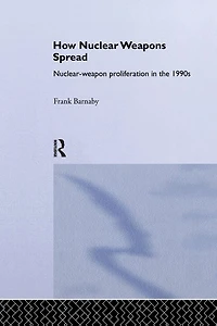 How Nuclear Weapons Spread: Nuclear-Weapon Proliferation the 1990s