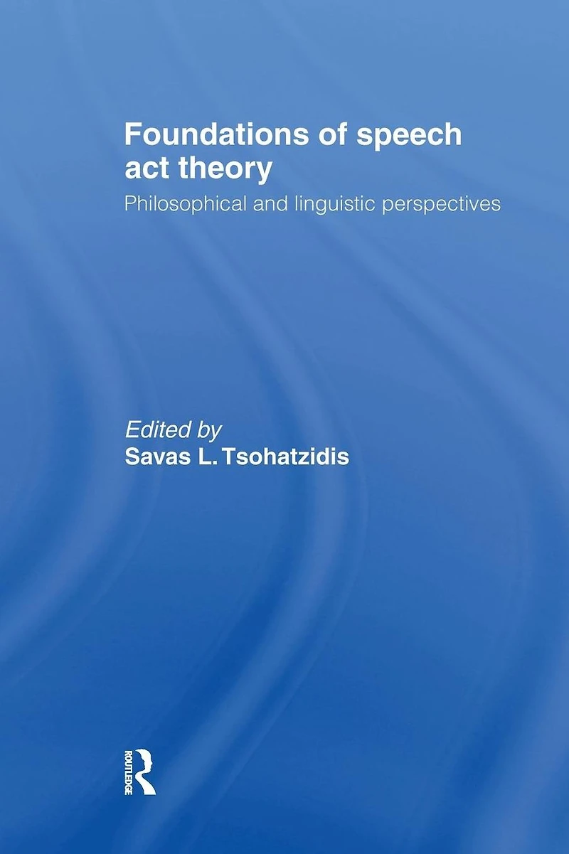 Foundations of Speech Act Theory: Philosophical and Linguistic Perspectives