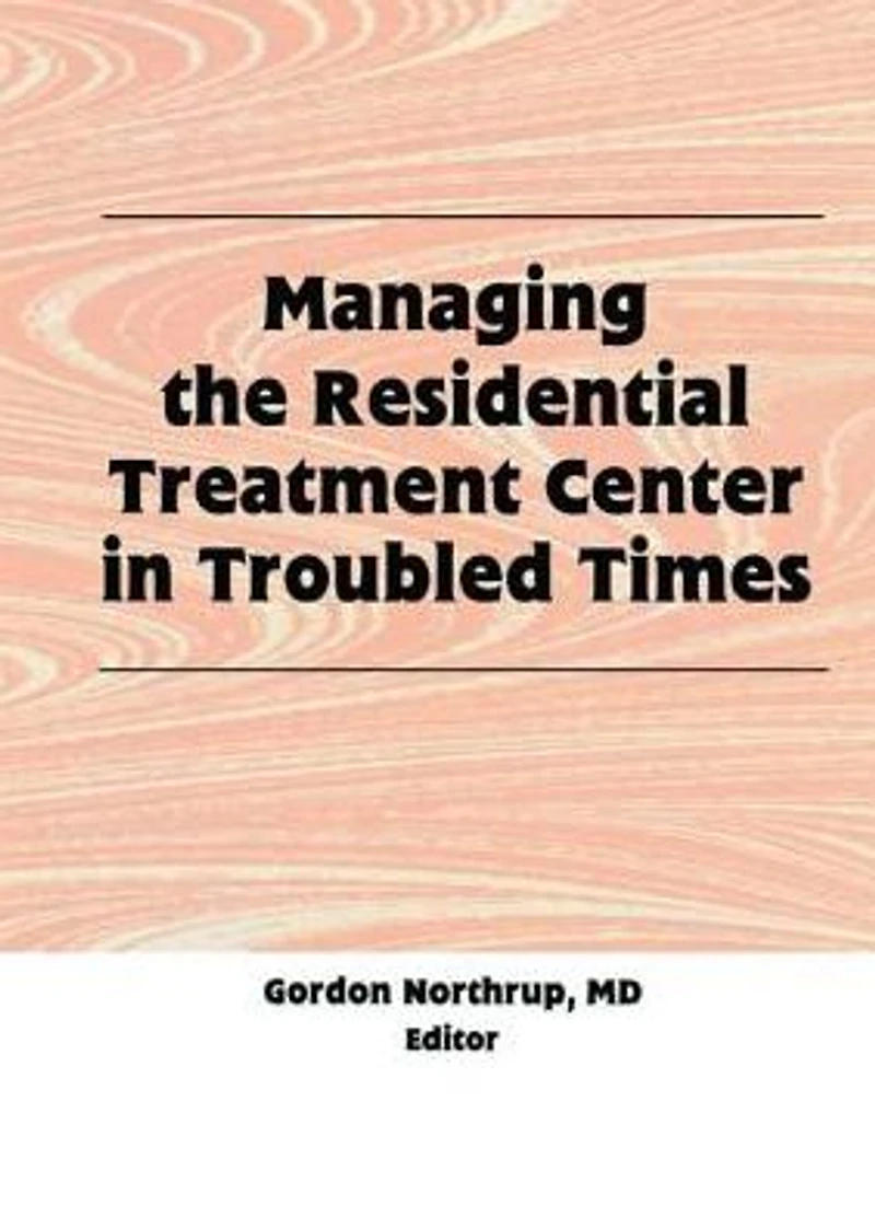 Managing the Residential Treatment Center Troubled Times