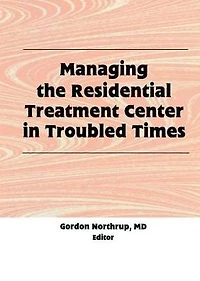 Managing the Residential Treatment Center Troubled Times