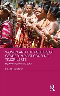 Women and the Politics of Gender Post-Conflict Timor-Leste: Between Heaven Earth