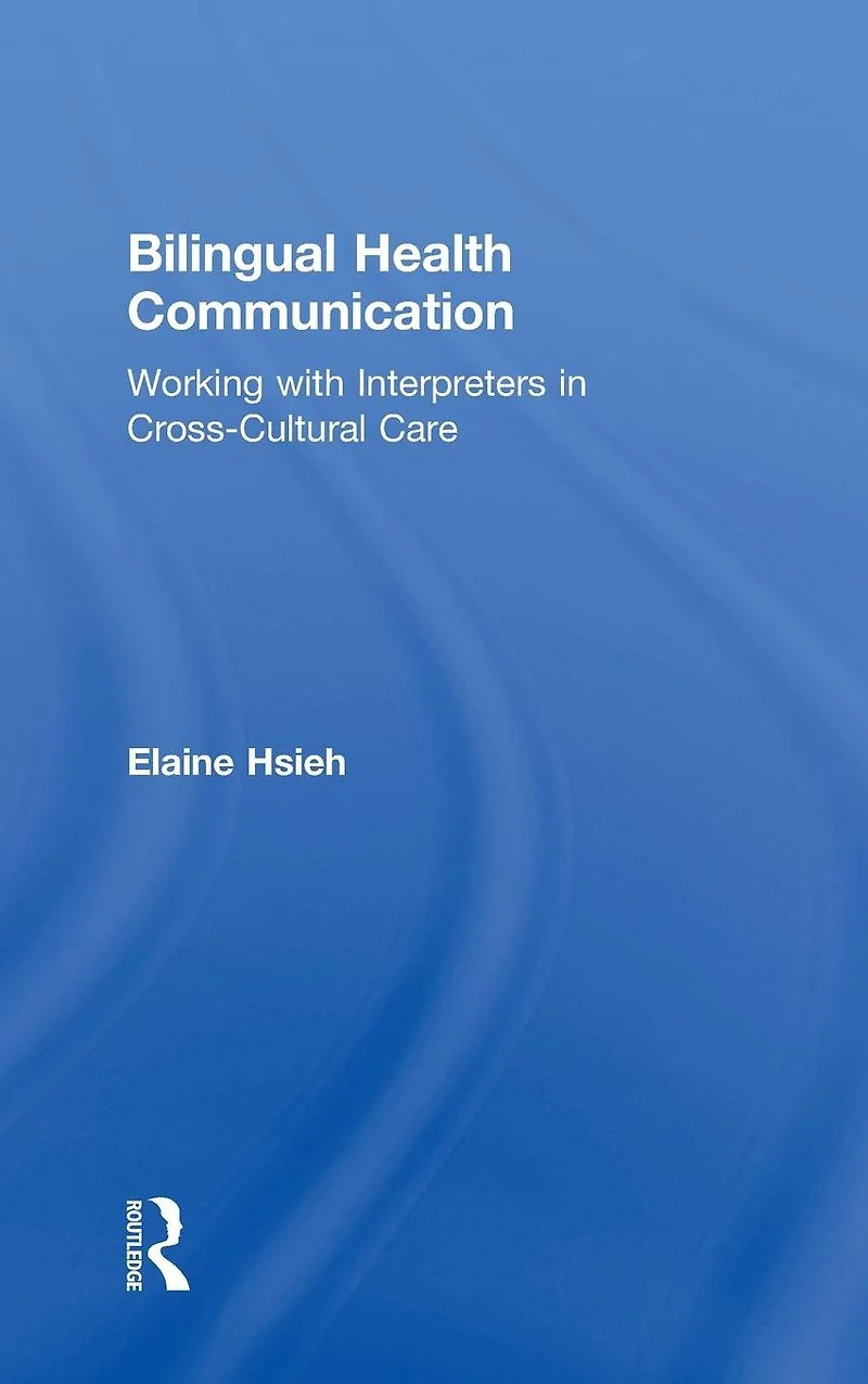 Bilingual Health Communication: Working with Interpreters Cross-Cultural Care
