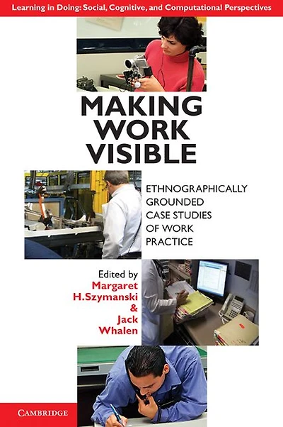 Making Work Visible: Ethnographically Grounded Case Studies of Practice