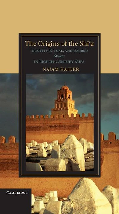 the Origins of Shi'a: Identity, Ritual, and Sacred Space Eighth-Century K?fa