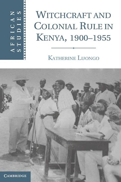 Witchcraft and Colonial Rule Kenya, 1900-1955