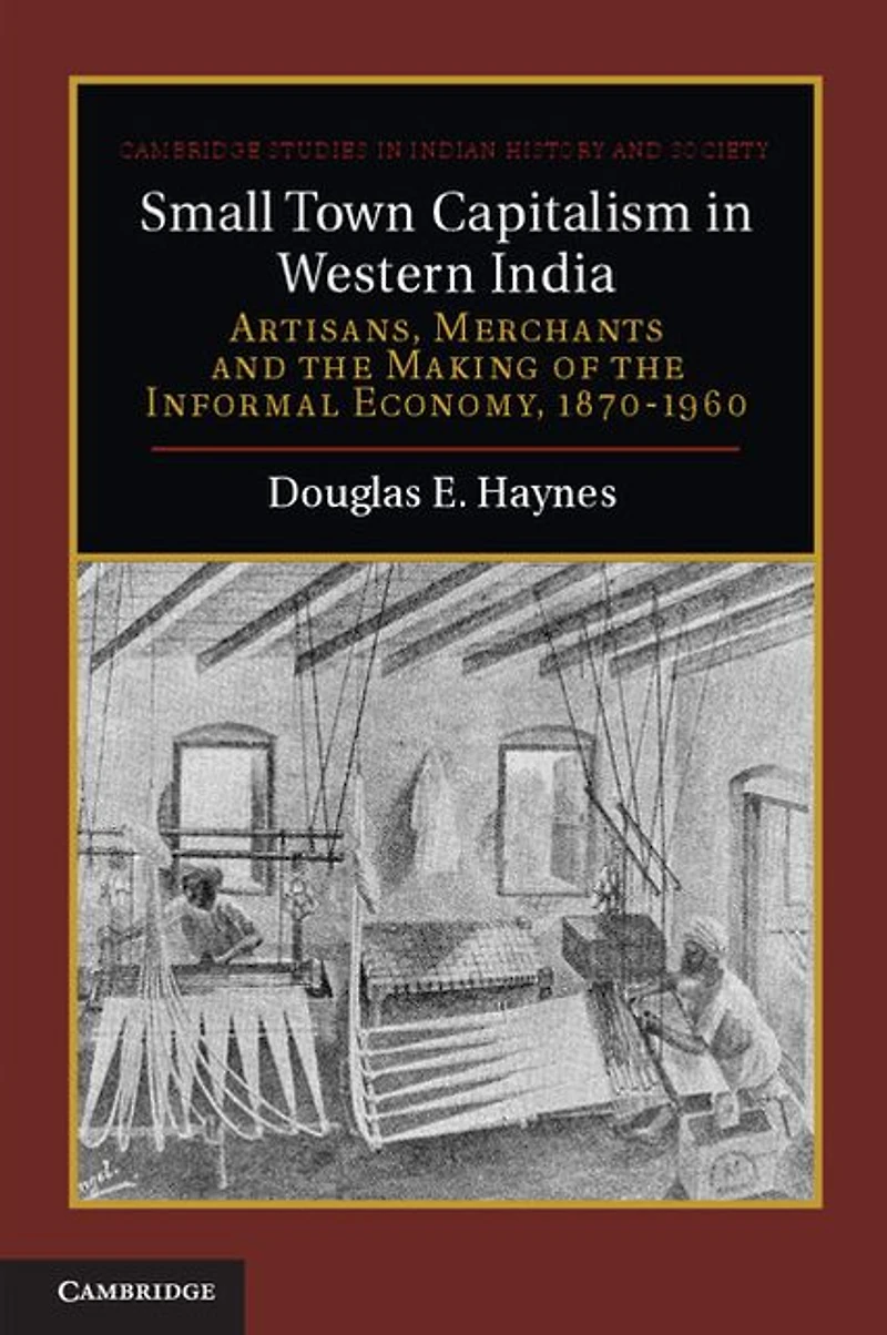 Small Town Capitalism Western India: Artisans, Merchants, and the Making of Informal Economy, 1870-1960