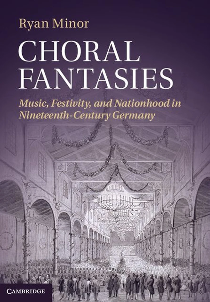 Choral Fantasies: Music, Festivity, and Nationhood Nineteenth-Century Germany