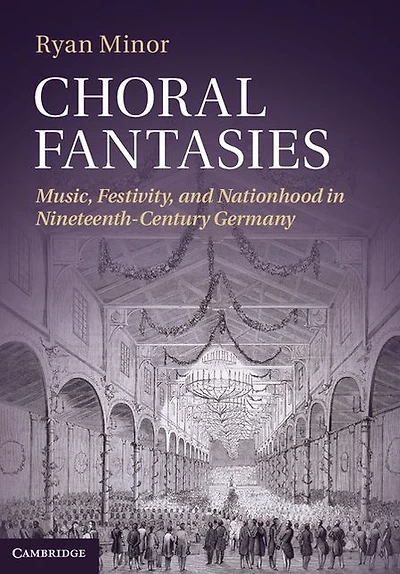 Choral Fantasies: Music, Festivity, and Nationhood Nineteenth-Century Germany