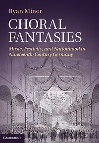 Choral Fantasies: Music, Festivity, and Nationhood Nineteenth-Century Germany