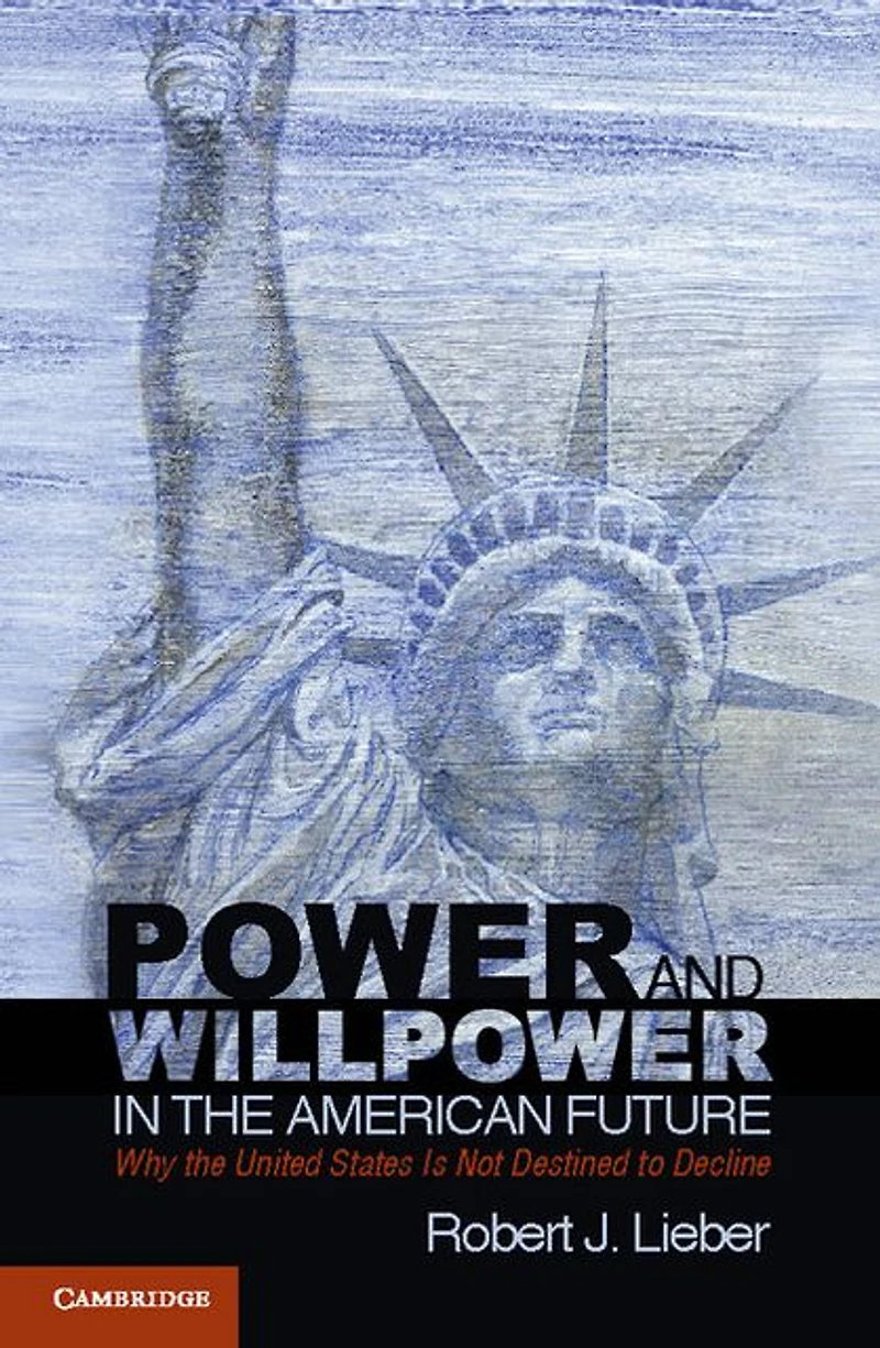 Power and Willpower the American Future: Why United States Is Not Destined to Decline