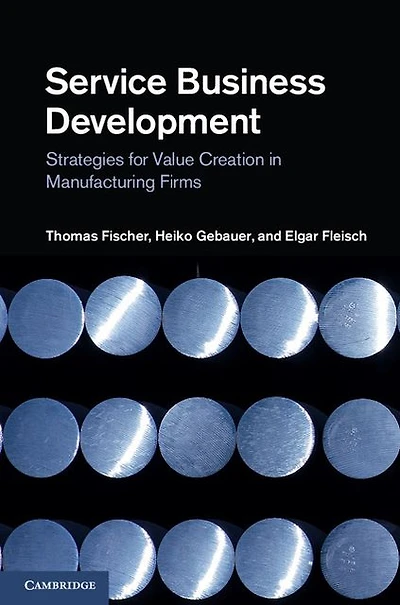 Service Business Development: Strategies for Value Creation Manufacturing Firms
