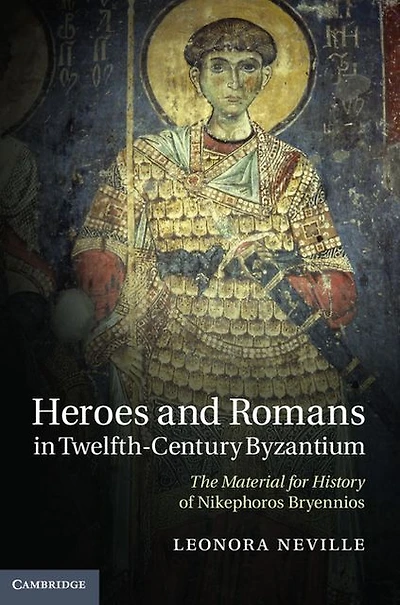 Heroes and Romans Twelfth-Century Byzantium: The Material for History of Nikephoros Bryennios