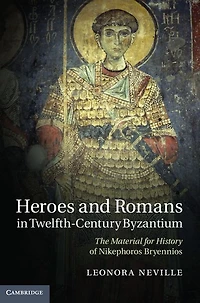 Heroes and Romans Twelfth-Century Byzantium: The Material for History of Nikephoros Bryennios