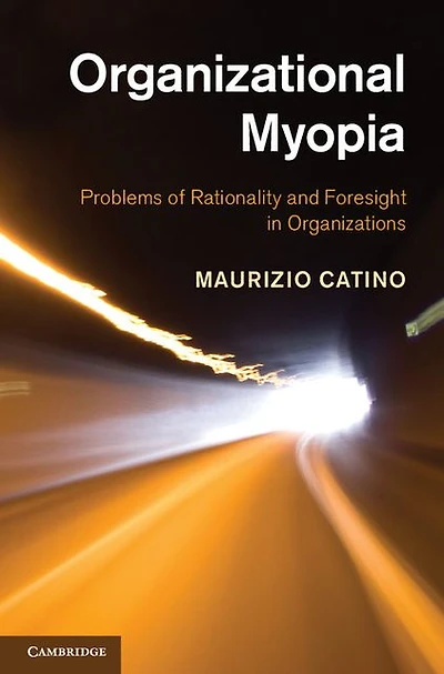 Organizational Myopia: Problems of Rationality and Foresight Organizations