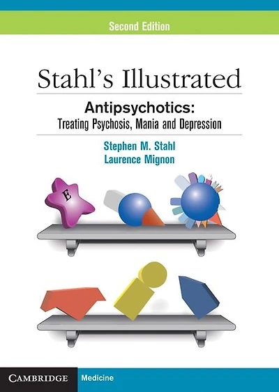 Stahl's Illustrated Antipsychotics: Treating Psychosis, Mania and Depression