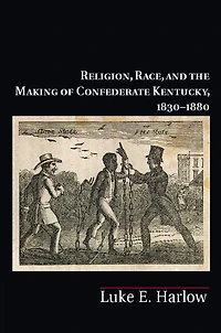 Religion, Race, and the Making of Confederate Kentucky, 1830-1880