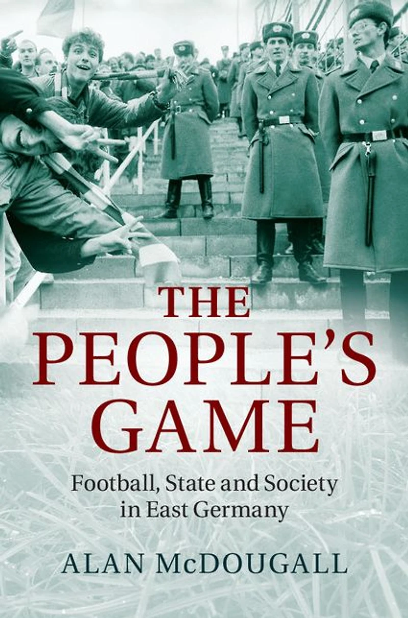 The People's Game: Football, State and Society East Germany