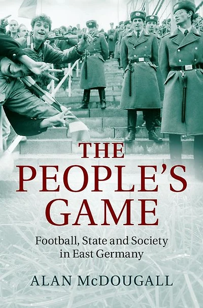 The People's Game: Football, State and Society East Germany