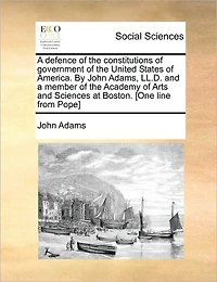 a Defence of the Constitutions Government United States America. By John Adams, LL.D. and Member Academy Arts Sciences at Boston. [One Line From Pope]