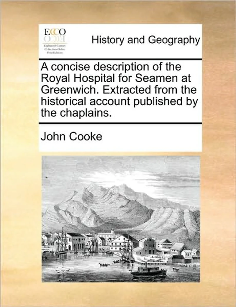 A Concise Description of the Royal Hospital for Seamen at Greenwich. Extracted From Historical Account Published by Chaplains