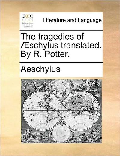 The tragedies of �schylus translated. By R. Potter.