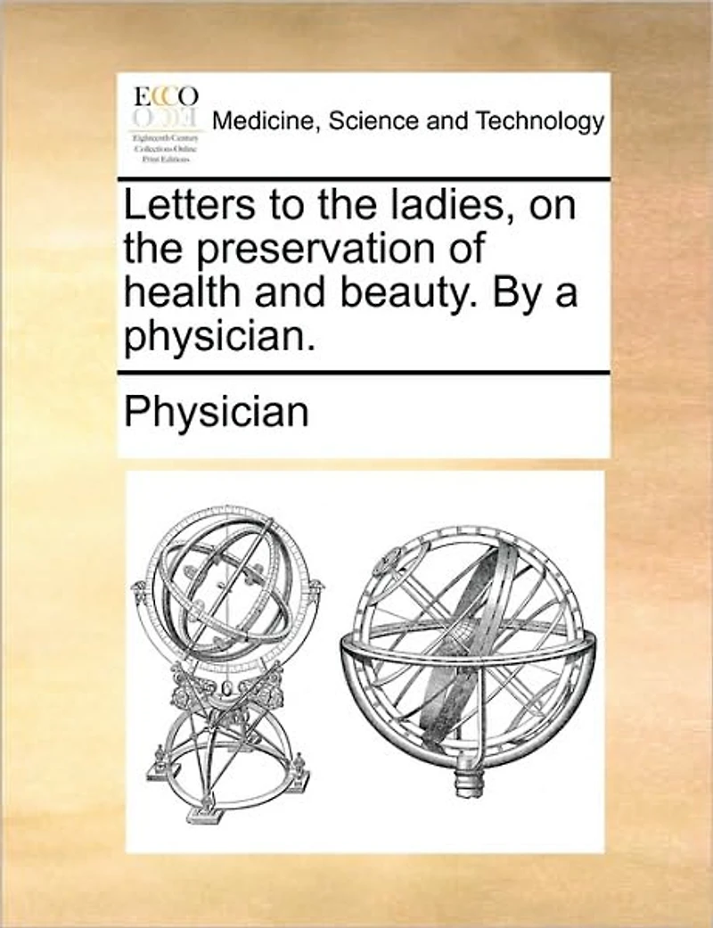 Letters to the Ladies, on Preservation of Health and Beauty. By a Physician