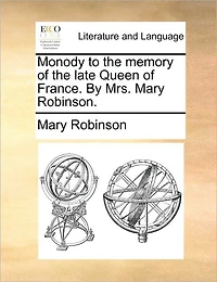 Monody to the Memory of Late Queen France. By Mrs. Mary Robinson