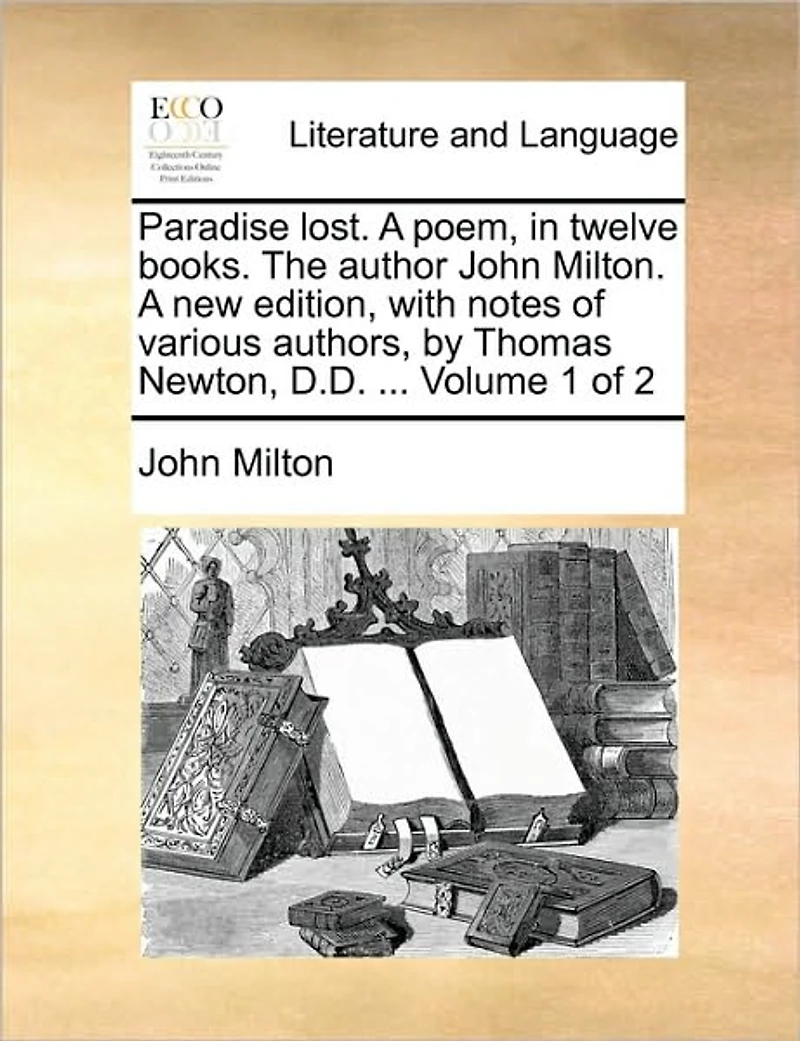 Paradise lost. A poem, in twelve books. The author John Milton. A new edition, with notes of various authors, by Thomas Newton, D.D. ... Volume 1 of 2
