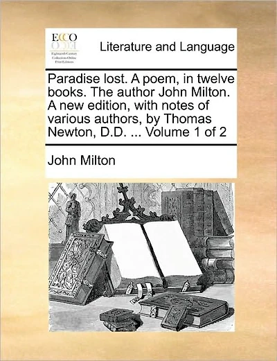 Paradise lost. A poem, in twelve books. The author John Milton. A new edition, with notes of various authors, by Thomas Newton, D.D. ... Volume 1 of 2