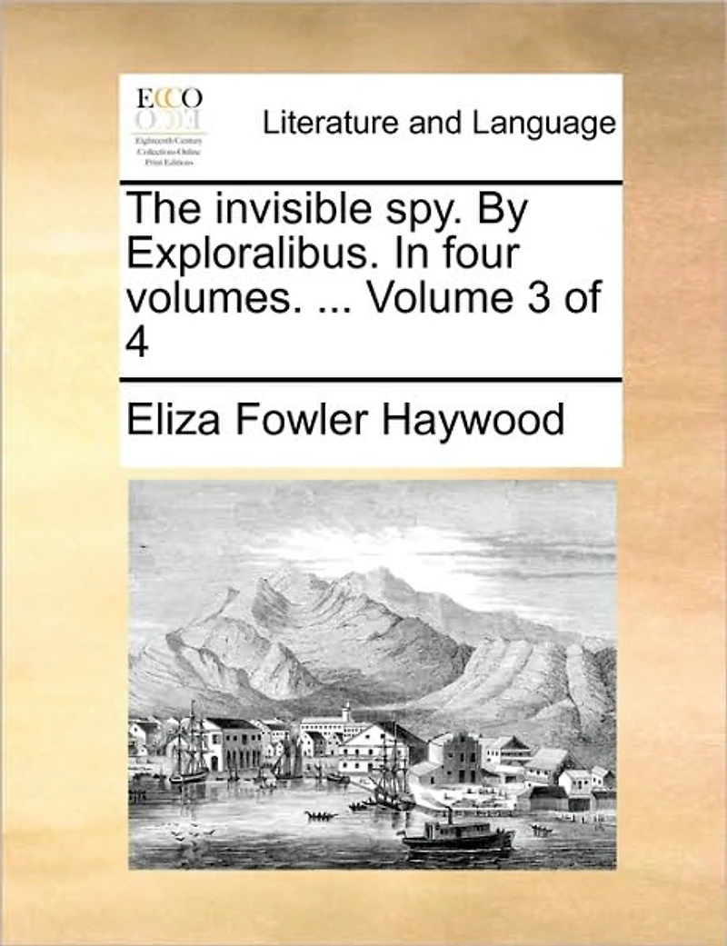 The Invisible Spy. by Exploralibus. in Four Volumes. ... Volume of 4