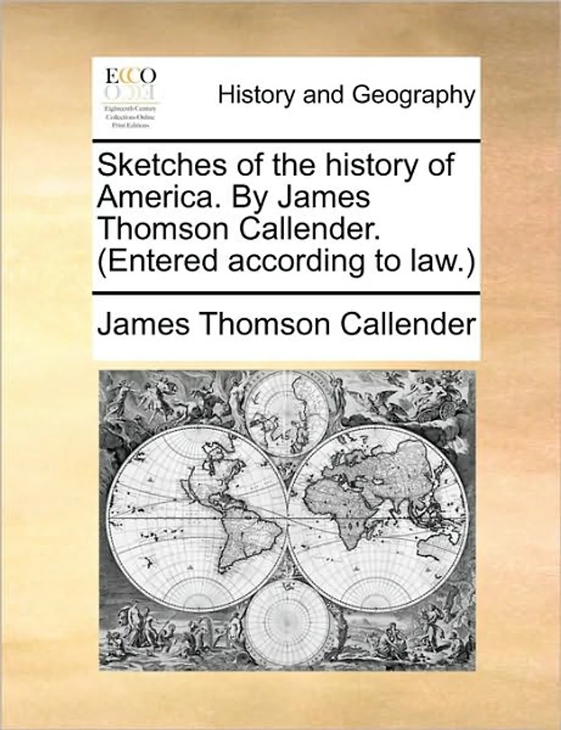 Sketches of the History America. by James Thomson Callender. (Entered According to Law.)