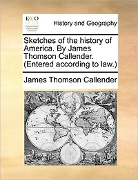 Sketches of the History America. by James Thomson Callender. (Entered According to Law.)