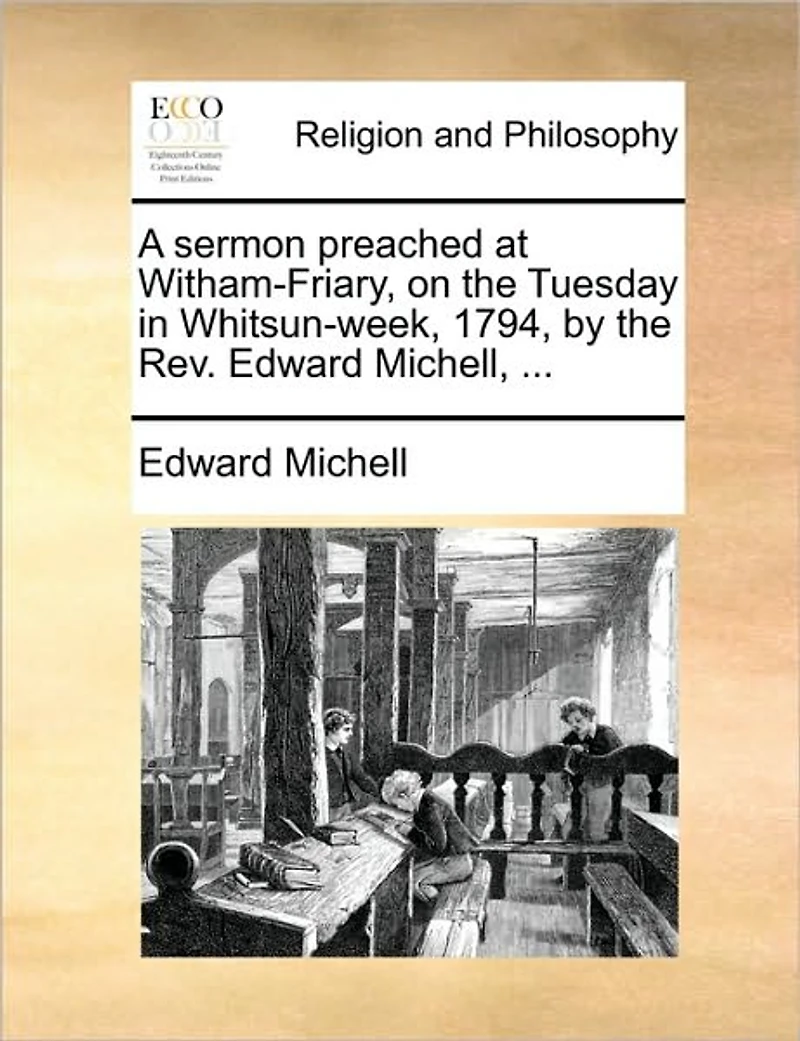 A Sermon Preached at Witham-Friary, on the Tuesday Whitsun-Week, 1794, by Rev. Edward Michell, ...