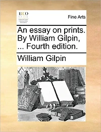 An Essay on Prints. by William Gilpin, ... Fourth Edition.