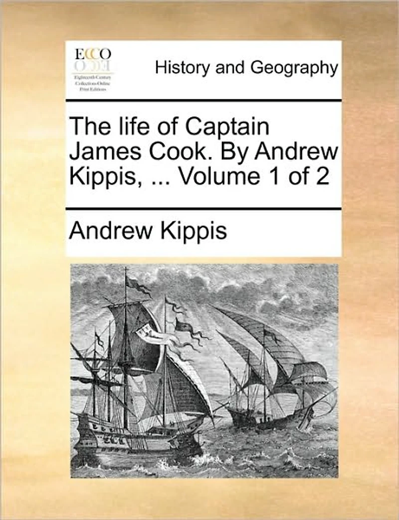 The Life of Captain James Cook. by Andrew Kippis, ... Volume 1 of 2