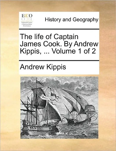 The Life of Captain James Cook. by Andrew Kippis, ... Volume 1 of 2