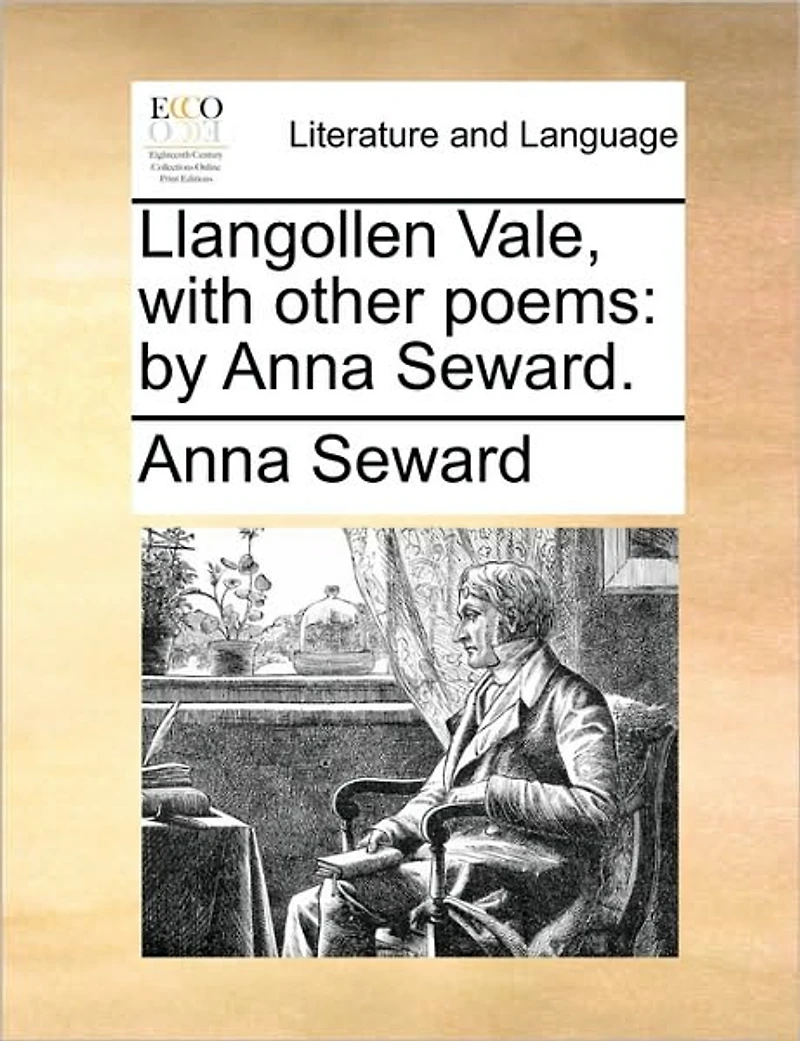 Llangollen Vale, with Other Poems: By Anna Seward.