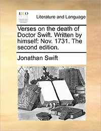Verses on the Death of Doctor Swift. Written by Himself: Nov. 1731. Second Edition.