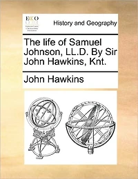 The Life of Samuel Johnson, LL.D. by Sir John Hawkins, Knt.