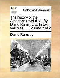 The History of the American Revolution. by David Ramsay