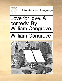 Love for Love. A Comedy. By William Congreve