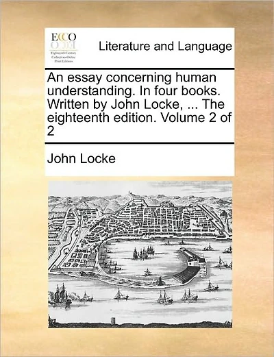 An Essay Concerning Human Understanding. in Four Books. Written by John Locke