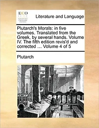 Plutarch's Morals: In Five Volumes. Translated from the Greek