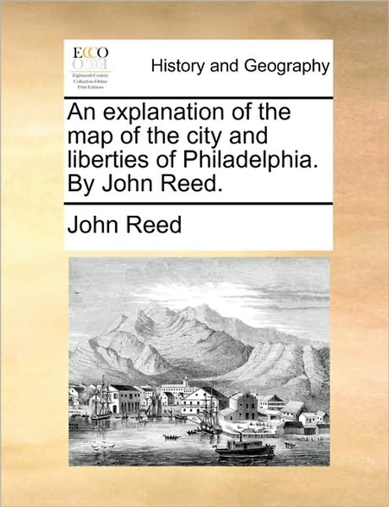 An Explanation of the Map City and Liberties Philadelphia. by John Reed.
