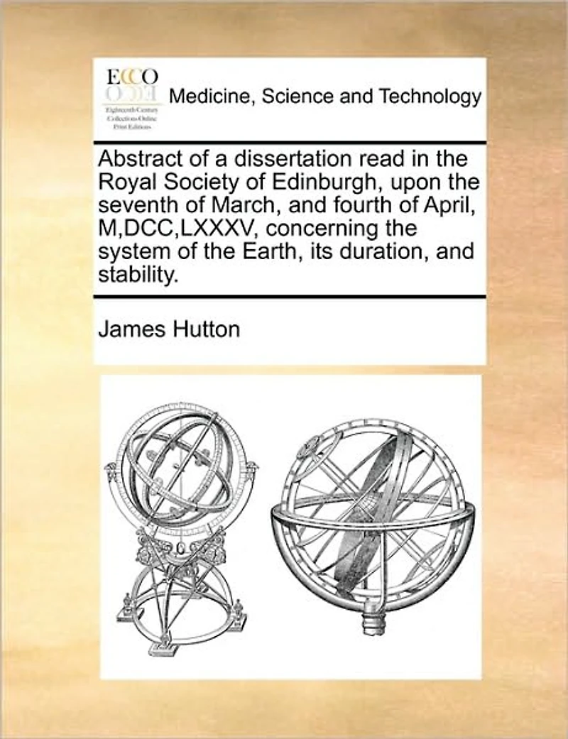 Abstract of a Dissertation Read the Royal Society Edinburgh, Upon Seventh March, and Fourth April, M, DCC, LXXXV, Concerning System Earth, Its Duration, Stability.