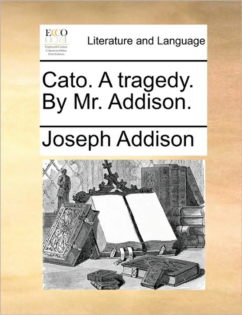 Cato. A Tragedy, by Mr. Addison