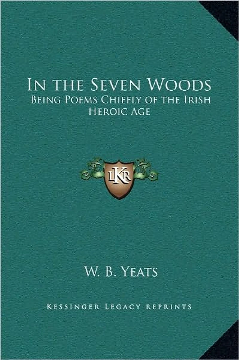 the Seven Woods - Being Poems Chiefly of Irish Heroic Age