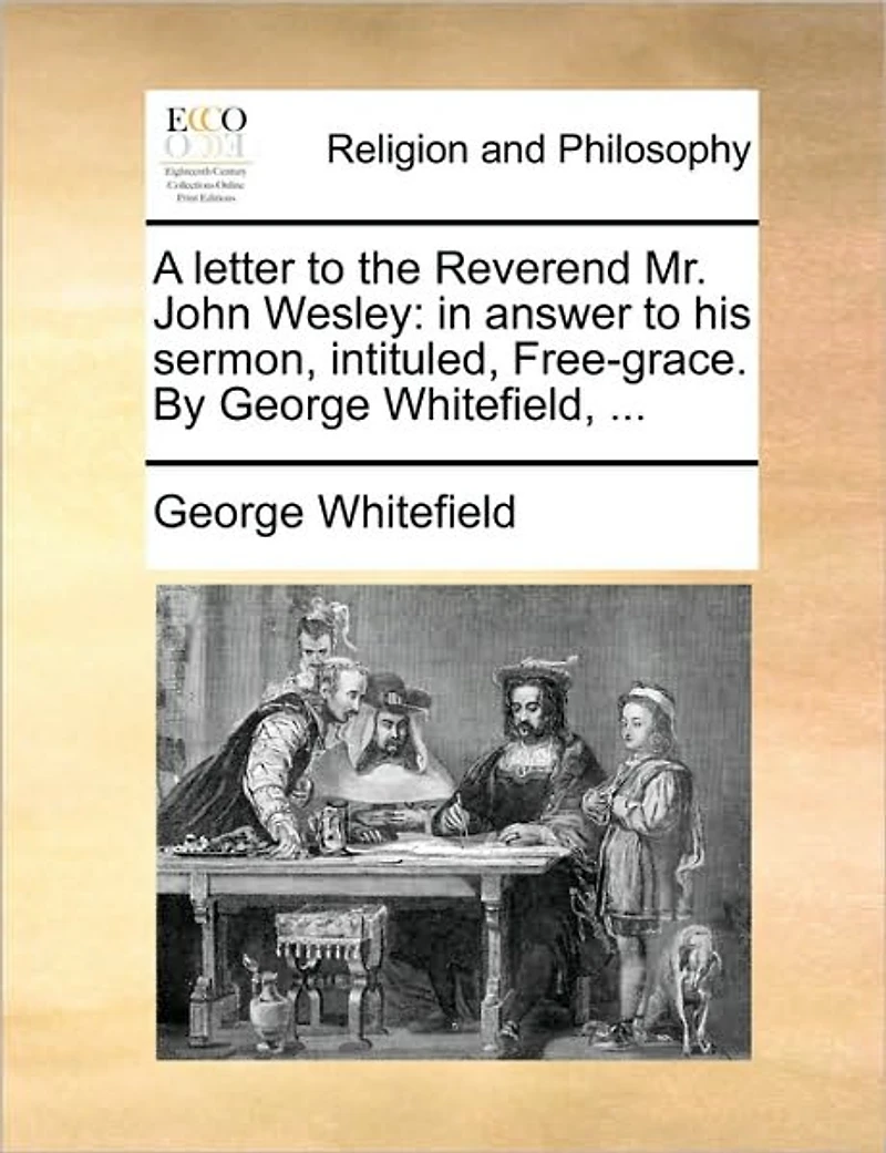A Letter to the Reverend Mr. John Wesley: Answer his Sermon, Intituled, Free-grace. By George Whitefield,