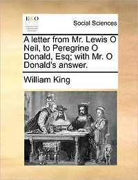 A Letter From Mr. Lewis O Neil, to Peregrine Donald, Esq; With Donald's Answer