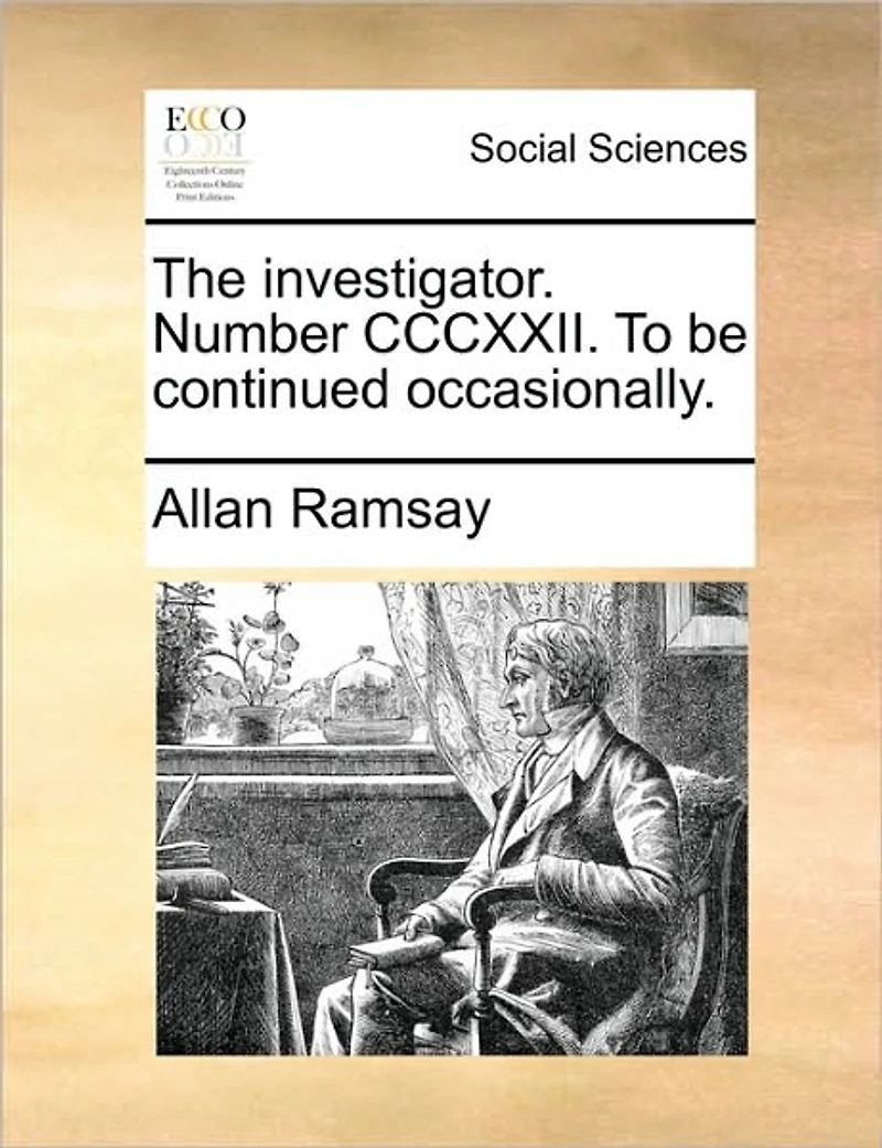 The Investigator. Number CCCXXII. To be Continued Occasionally